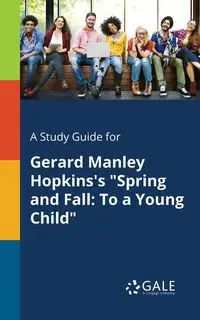 A Study Guide for Gerard Manley Hopkins's "Spring and Fall - Gale Cengage Learning