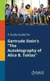 A Study Guide for Gertrude Stein's "The Autobiography of Alice B. Toklas" - Gale Cengage Learning