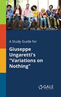 A Study Guide for Giuseppe Ungaretti's "Variations on Nothing" - Gale Cengage Learning