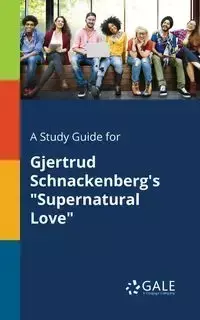 A Study Guide for Gjertrud Schnackenberg's "Supernatural Love" - Gale Cengage Learning