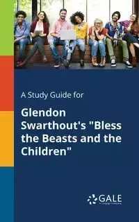 A Study Guide for Glendon Swarthout's "Bless the Beasts and the Children" - Gale Cengage