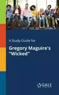 A Study Guide for Gregory Maguire's "Wicked" - Gale Cengage Learning