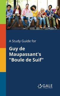 A Study Guide for Guy De Maupassant's "Boule De Suif" - Gale Cengage Learning