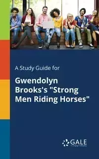 A Study Guide for Gwendolyn Brooks's "Strong Men Riding Horses" - Gale Cengage Learning