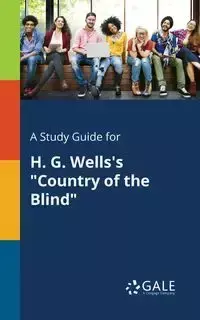 A Study Guide for H. G. Wells's "Country of the Blind" - Gale Cengage Learning