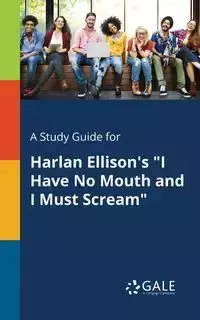 A Study Guide for Harlan Ellison's "I Have No Mouth and I Must Scream" - Gale Cengage Learning