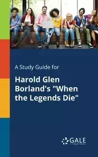 A Study Guide for Harold Glen Borland's "When the Legends Die" - Gale Cengage Learning