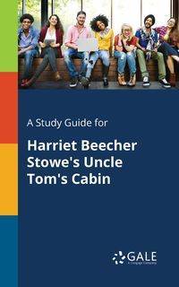 A Study Guide for Harriet Beecher Stowe's Uncle Tom's Cabin - Gale Cengage Learning