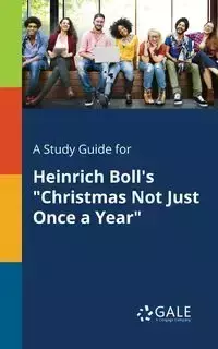 A Study Guide for Heinrich Boll's "Christmas Not Just Once a Year" - Gale Cengage Learning