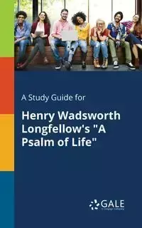 A Study Guide for Henry Wadsworth Longfellow's "A Psalm of Life" - Gale Cengage