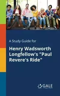 A Study Guide for Henry Wadsworth Longfellow's "Paul Revere's Ride" - Gale Cengage Learning