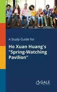 A Study Guide for Ho Xuan Huang's "Spring-Watching Pavilion" - Gale Cengage Learning