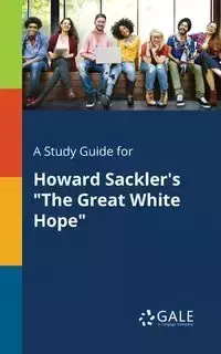 A Study Guide for Howard Sackler's "The Great White Hope" - Gale Cengage Learning