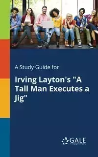 A Study Guide for Irving Layton's "A Tall Man Executes a Jig" - Gale Cengage Learning