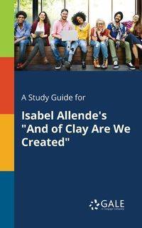 A Study Guide for Isabel Allende's "And of Clay Are We Created" - Gale Cengage Learning