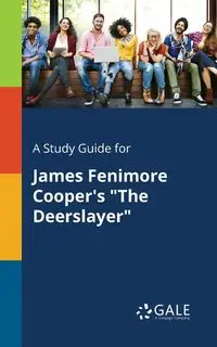 A Study Guide for James Fenimore Cooper's "The Deerslayer" - Gale Cengage Learning