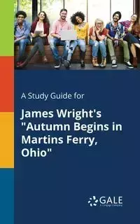 A Study Guide for James Wright's "Autumn Begins in Martins Ferry, Ohio" - Gale Cengage Learning