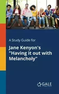 A Study Guide for Jane Kenyon's "Having It out With Melancholy" - Gale Cengage Learning