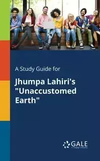 A Study Guide for Jhumpa Lahiri's "Unaccustomed Earth" - Gale Cengage Learning