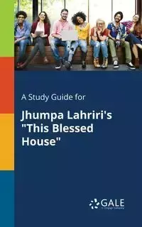 A Study Guide for Jhumpa Lahriri's "This Blessed House" - Gale Cengage Learning