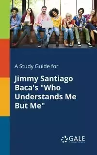 A Study Guide for Jimmy Santiago Baca's "Who Understands Me But Me" - Gale Cengage Learning