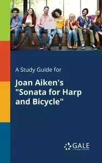 A Study Guide for Joan Aiken's "Sonata for Harp and Bicycle" - Gale Cengage Learning