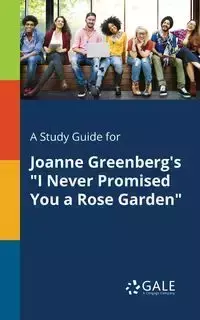 A Study Guide for Joanne Greenberg's "I Never Promised You a Rose Garden" - Gale Cengage Learning