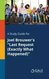 A Study Guide for Joel Brouwer's "Last Request (Exactly What Happened)" - Gale Cengage Learning