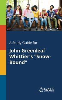 A Study Guide for John Greenleaf Whittier's "Snow-Bound" - Gale Cengage Learning