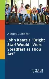 A Study Guide for John Keats's "Bright Star! Would I Were Steadfast as Thou Art" - Gale Cengage Learning