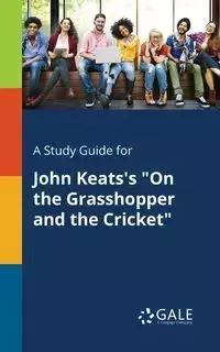 A Study Guide for John Keats's "On the Grasshopper and the Cricket" - Gale Cengage Learning