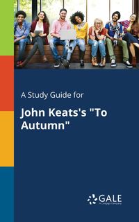 A Study Guide for John Keats's "To Autumn" - Gale Cengage Learning