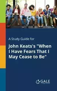 A Study Guide for John Keats's "When I Have Fears That I May Cease to Be" - Gale Cengage Learning