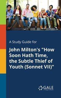 A Study Guide for John Milton's "How Soon Hath Time, the Subtle Thief of Youth (Sonnet VII)" - Gale Cengage Learning