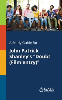 A Study Guide for John Patrick Shanley's "Doubt (Film Entry)" - Gale Cengage Learning