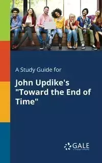 A Study Guide for John Updike's "Toward the End of Time" - Gale Cengage Learning