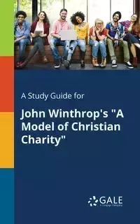 A Study Guide for John Winthrop's "A Model of Christian Charity" - Gale Cengage Learning