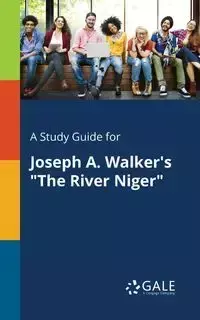 A Study Guide for Joseph A. Walker's "The River Niger" - Gale Cengage Learning