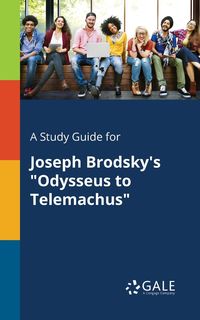 A Study Guide for Joseph Brodsky's "Odysseus to Telemachus" - Gale Cengage Learning