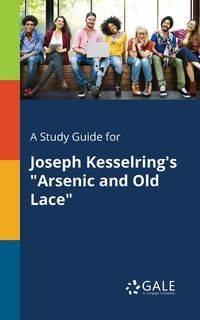 A Study Guide for Joseph Kesselring's "Arsenic and Old Lace" - Gale Cengage Learning