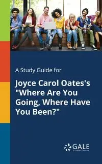 A Study Guide for Joyce Carol Oates's "Where Are You Going, Where Have You Been?" - Gale Cengage