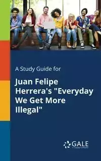 A Study Guide for Juan Felipe Herrera's "Everyday We Get More Illegal" - Gale Cengage