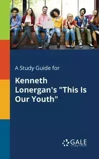 A Study Guide for Kenneth Lonergan's "This Is Our Youth" - Gale Cengage Learning