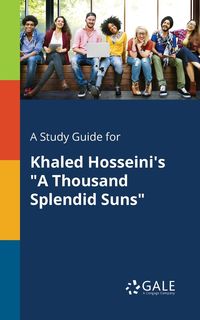 A Study Guide for Khaled Hosseini's "A Thousand Splendid Suns" - Gale Cengage Learning