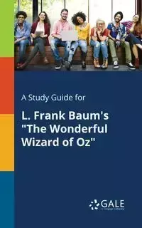 A Study Guide for L. Frank Baum's "The Wonderful Wizard of Oz" - Gale Cengage Learning