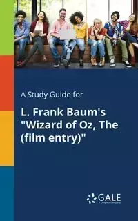 A Study Guide for L. Frank Baum's "Wizard of Oz, The (film Entry)" - Gale Cengage Learning