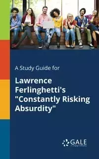 A Study Guide for Lawrence Ferlinghetti's "Constantly Risking Absurdity" - Gale Cengage Learning