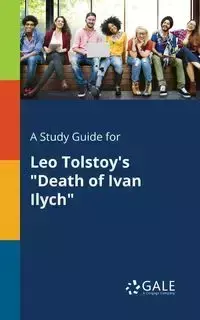 A Study Guide for Leo Tolstoy's "Death of Ivan Ilych" - Gale Cengage Learning