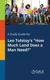 A Study Guide for Leo Tolstoy's "How Much Land Does a Man Need?" - Gale Cengage Learning