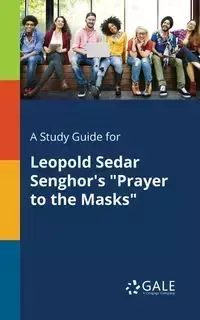 A Study Guide for Leopold Sedar Senghor's "Prayer to the Masks" - Gale Cengage